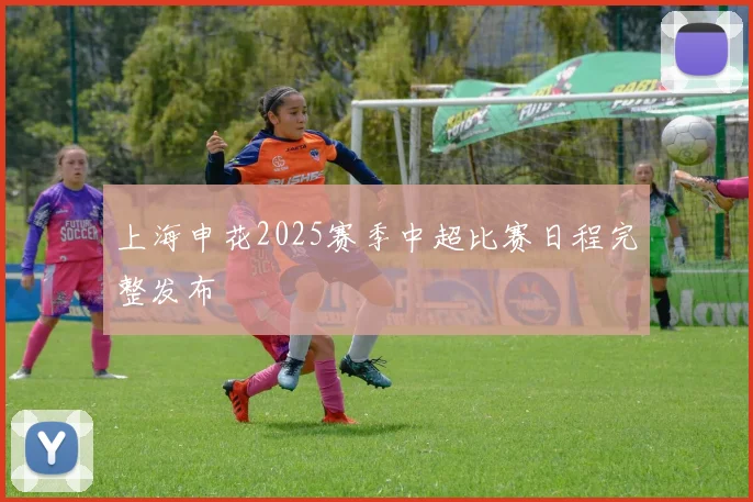 上海申花2025赛季中超比赛日程完整发布