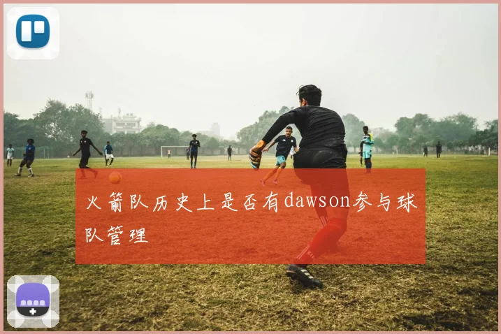 火箭队历史上是否有dawson参与球队管理